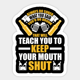 Always do sober what you said you d do drunk That will teach you to keep your mouth shut T Shirt For Women Men Sticker